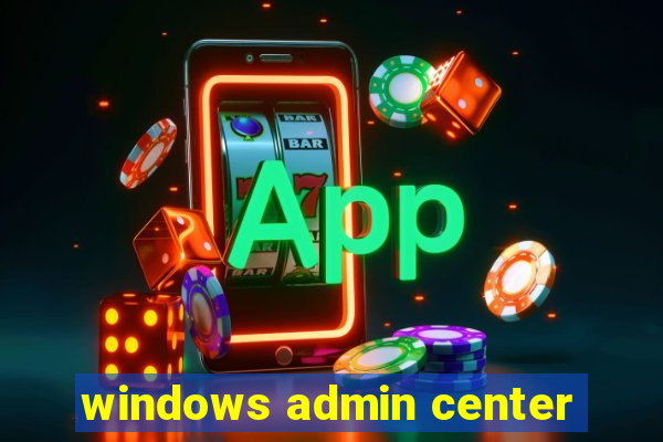 windows admin center